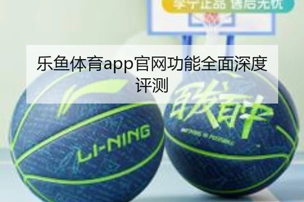 乐鱼体育app官网功能全面深度评测